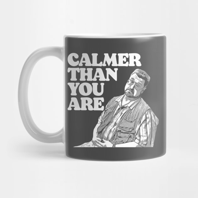 Calmer Than You Are Funny Walter Sobchak Big Lebowski by GIANTSTEPDESIGN